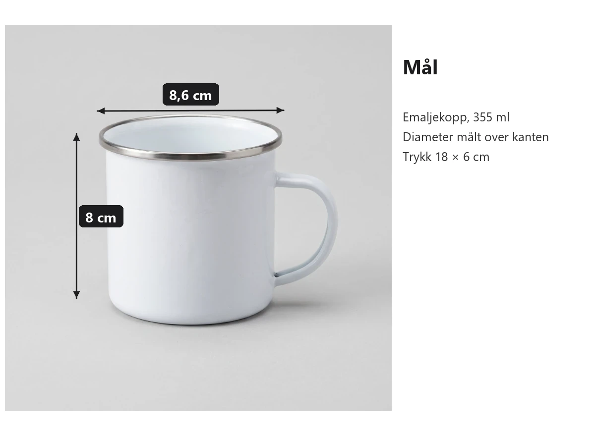 Mål for emaljekoppen: høyde 8 cm og diameter 8,6 cm målt over kanten. Trykkflaten er 18 × 6 cm. Rommer 355 ml.